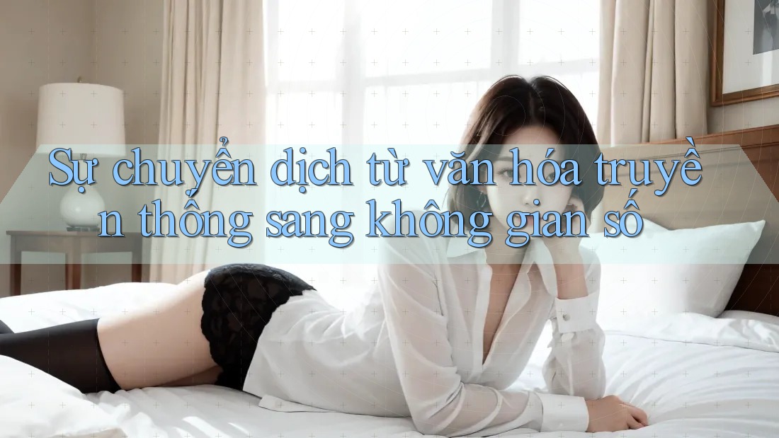 Sự chuyển dịch từ văn hóa truyền thống sang không gian số