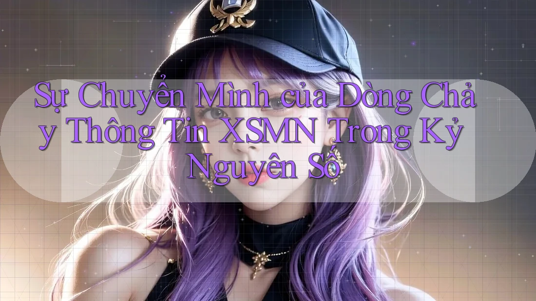 Sự Chuyển Mình của Dòng Chảy Thông Tin XSMN Trong Kỷ Nguyên Số