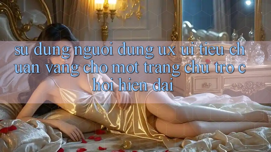 Sử dụng Người Dùng (UX/UI) – Tiêu Chuẩn Vàng Cho Một Trang chủ Trò chơi Hiện Đại Sử dụng Người Dùng (UX/UI) – Tiêu Chuẩn Vàng Cho Một Trang chủ Trò chơi Hiện Đại