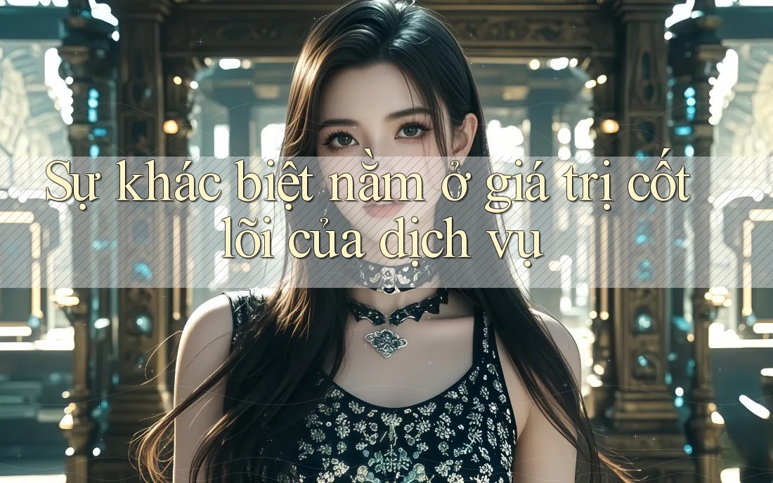 Sự khác biệt nằm ở giá trị cốt lõi của dịch vụ