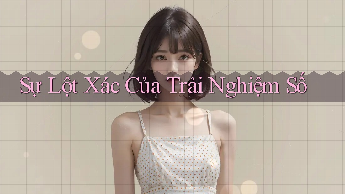 Sự Lột Xác Của Trải Nghiệm Số Sự Lột Xác Của Trải Nghiệm Số
