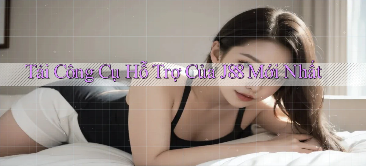 tải công cụ hỗ trợ của j88 mới nhất