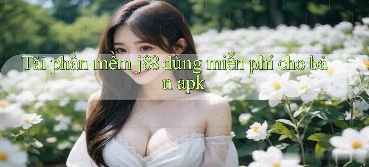Tải phần mềm j88 dùng miễn phí cho bản apk