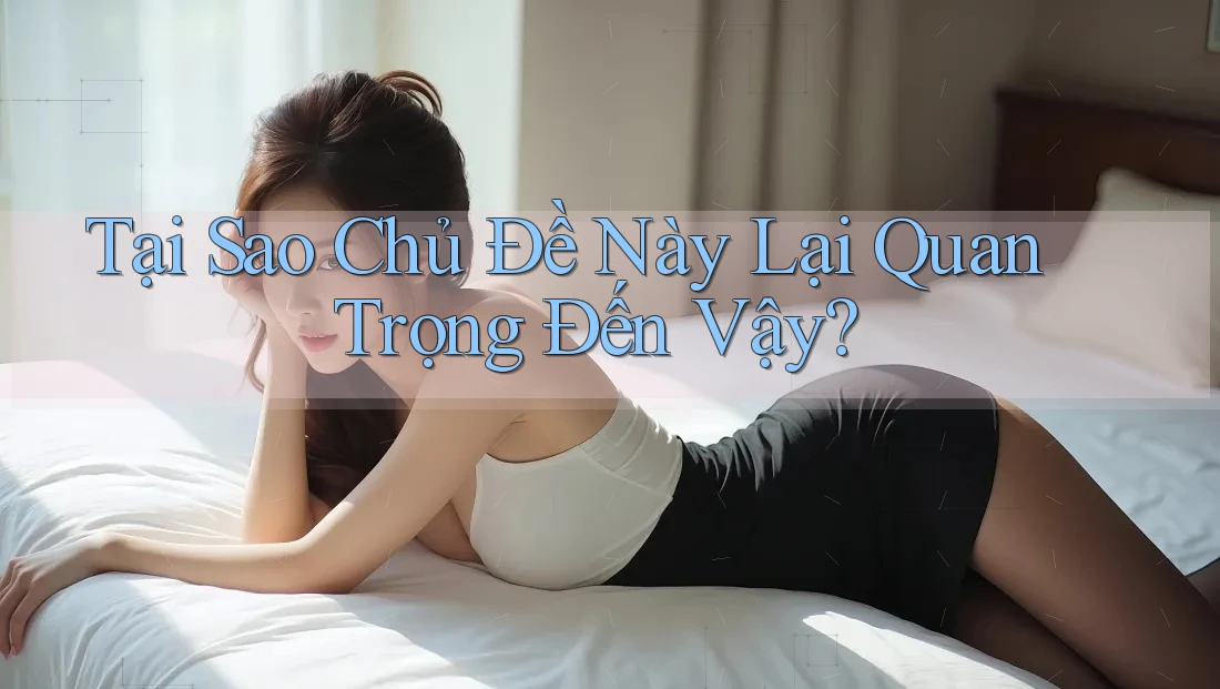Tại Sao Chủ Đề Này Lại Quan Trọng Đến Vậy? Tại Sao Chủ Đề Này Lại Quan Trọng Đến Vậy?