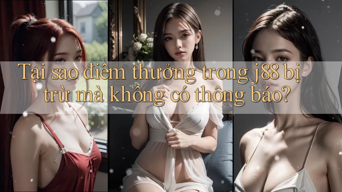Tại sao điểm thưởng trong j88 bị trừ mà không có thông báo? Tại sao điểm thưởng trong j88 bị trừ mà không có thông báo?