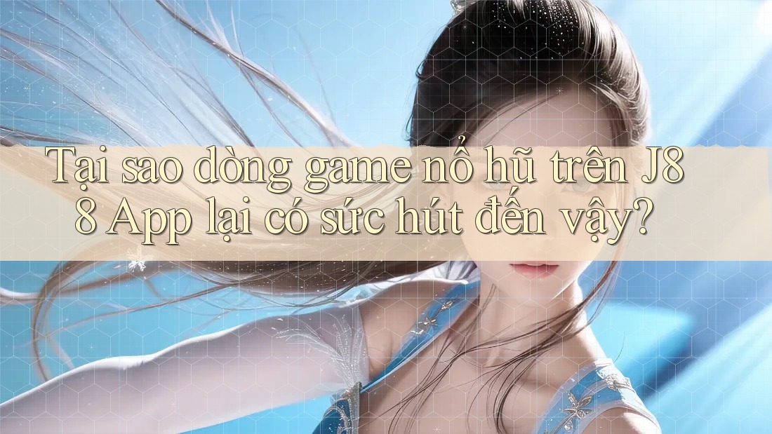 Tại sao dòng game nổ hũ trên J88 App lại có sức hút đến vậy?