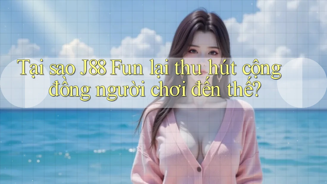 Tại sao J88 Fun lại thu hút cộng đồng người chơi đến thế? Tại sao J88 Fun lại thu hút cộng đồng người chơi đến thế?