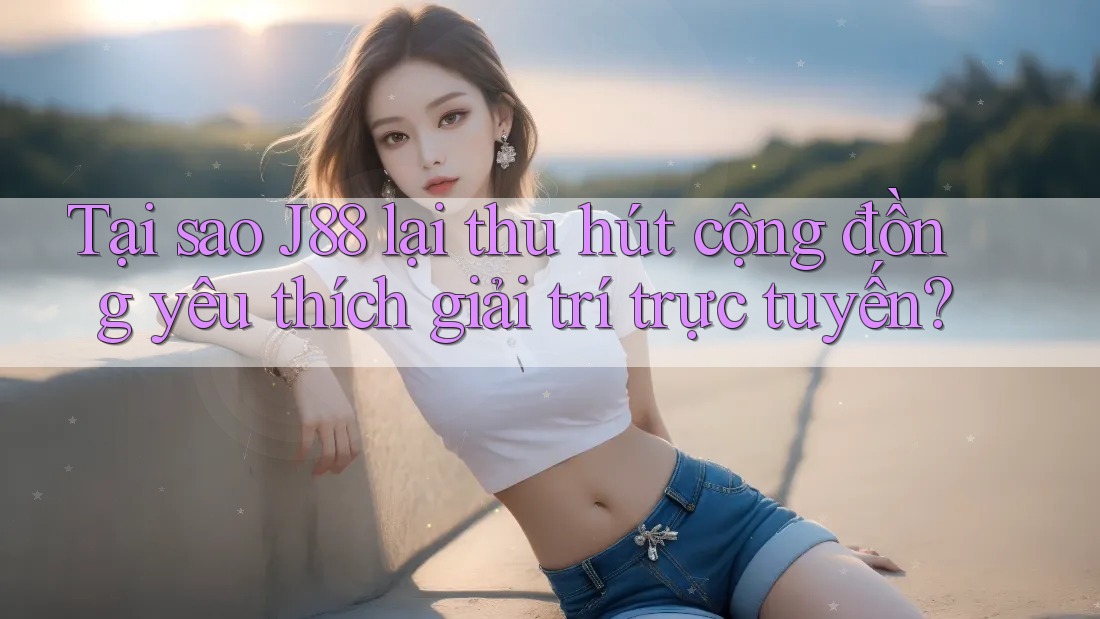 Tại sao J88 lại thu hút cộng đồng yêu thích giải trí trực tuyến? Tại sao J88 lại thu hút cộng đồng yêu thích giải trí trực tuyến?