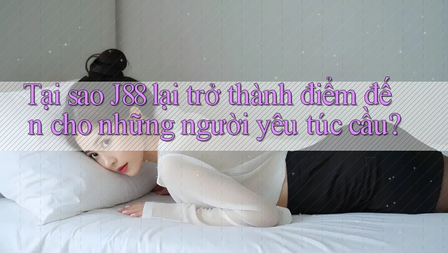Tại sao J88 lại trở thành điểm đến cho những người yêu túc cầu? Tại sao J88 lại trở thành điểm đến cho những người yêu túc cầu?