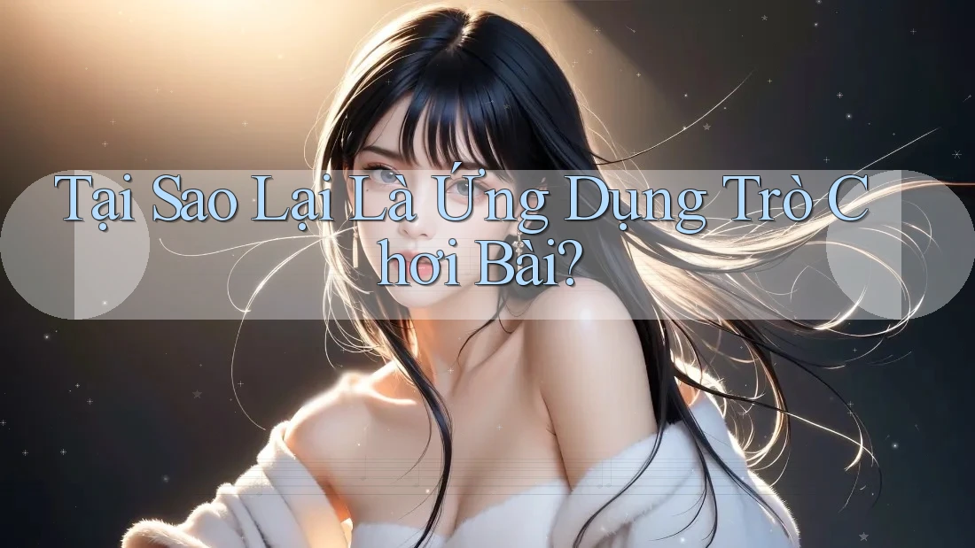 Tại Sao Lại Là Ứng Dụng Trò Chơi Bài?