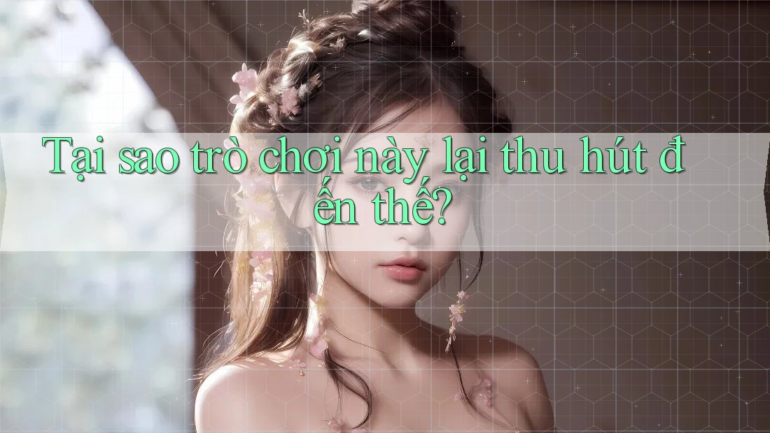 Tại sao trò chơi này lại thu hút đến thế? Tại sao trò chơi này lại thu hút đến thế?