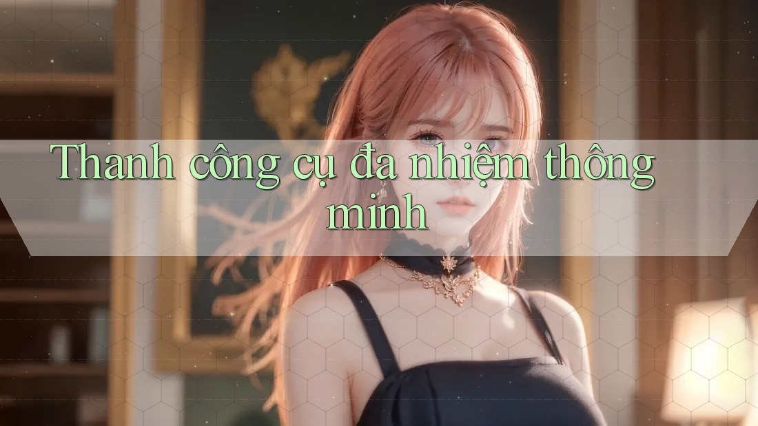 Thanh công cụ đa nhiệm thông minh Thanh công cụ đa nhiệm thông minh