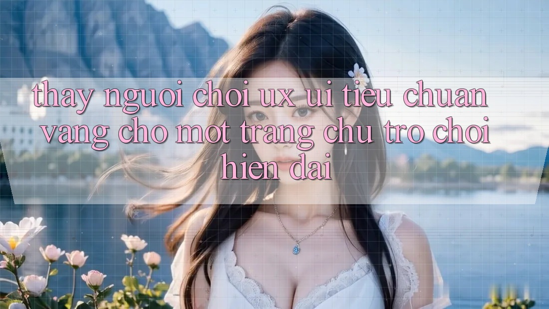 Thấy Người chơi (UX/UI) – Tiêu Chuẩn Vàng Cho Một Trang chủ Trò chơi Hiện Đại Thấy Người chơi (UX/UI) – Tiêu Chuẩn Vàng Cho Một Trang chủ Trò chơi Hiện Đại
