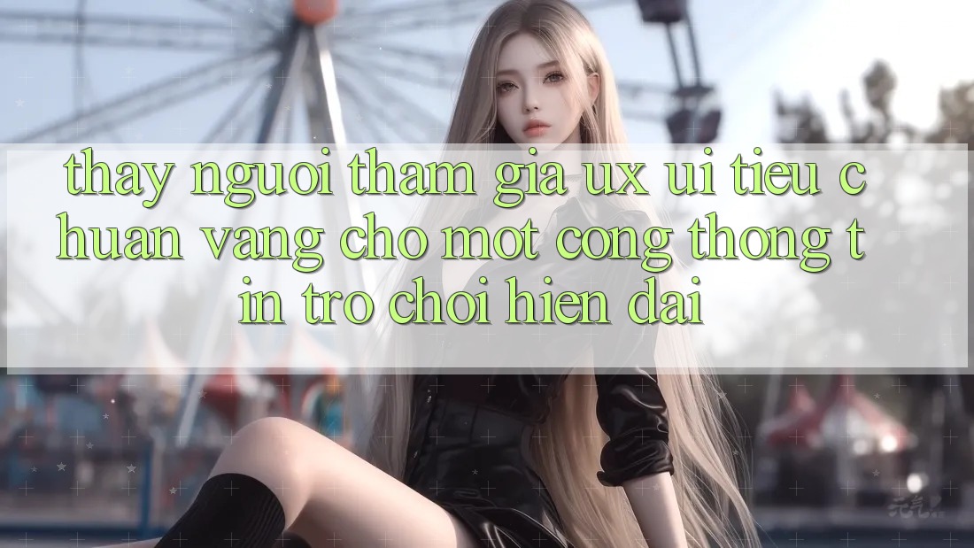 Thấy Người tham gia (UX/UI) – Tiêu Chuẩn Vàng Cho Một Cổng thông tin Trò chơi Hiện Đại