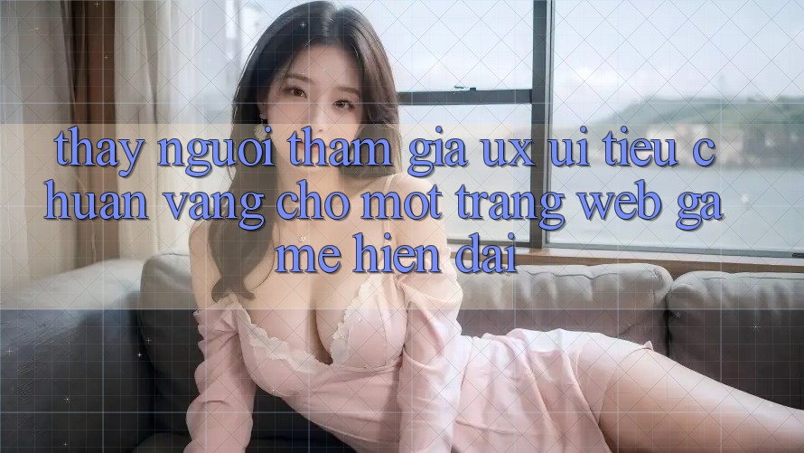 Thấy Người tham gia (UX/UI) – Tiêu Chuẩn Vàng Cho Một Trang web Game Hiện Đại