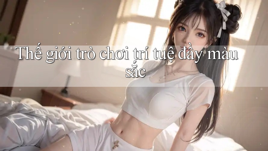 Thế giới trò chơi trí tuệ đầy màu sắc Thế giới trò chơi trí tuệ đầy màu sắc