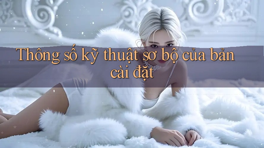 Thông số kỹ thuật sơ bộ của bản cài đặt