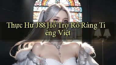 thực hư j88 hỗ trợ rõ ràng tiếng việt