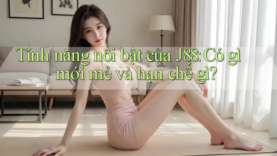 Tính năng nổi bật của J88: Có gì mới mẻ và hạn chế gì?