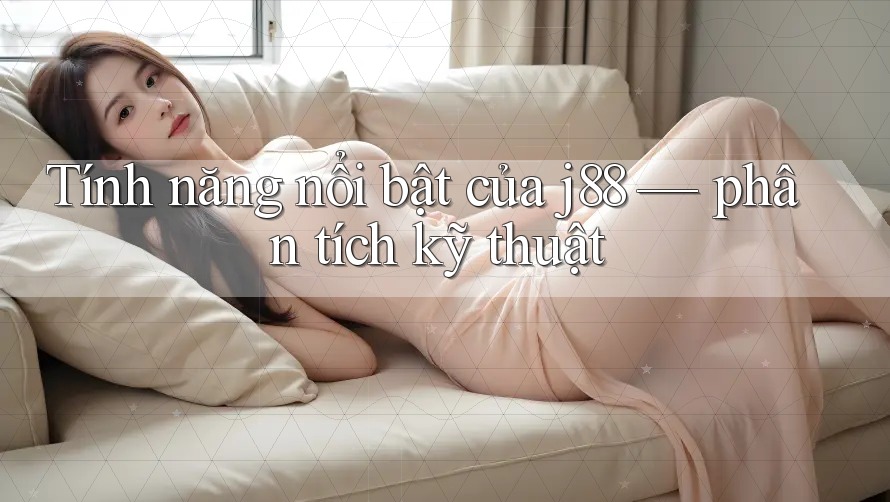 Tính năng nổi bật của j88 — phân tích kỹ thuật Tính năng nổi bật của j88 — phân tích kỹ thuật