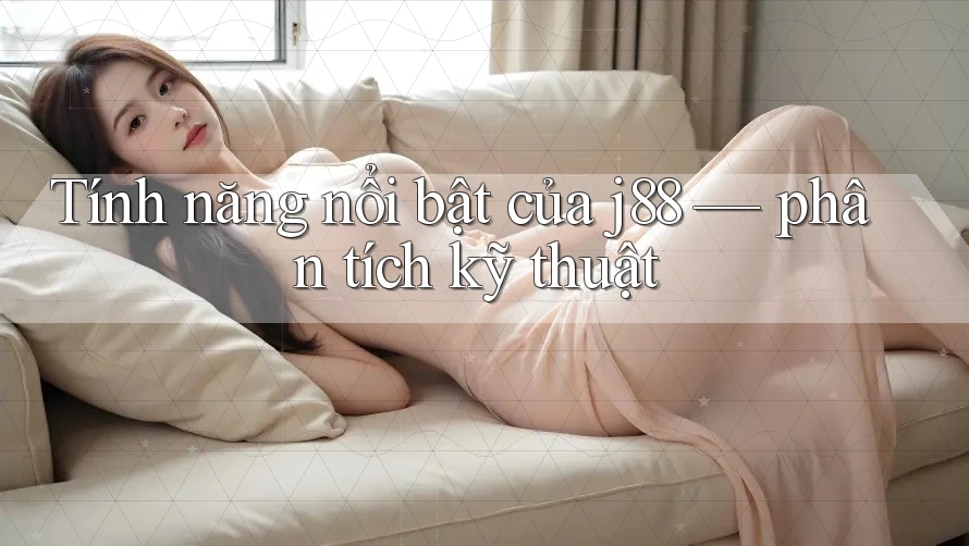 Tính năng nổi bật của j88 — phân tích kỹ thuật Tính năng nổi bật của j88 — phân tích kỹ thuật