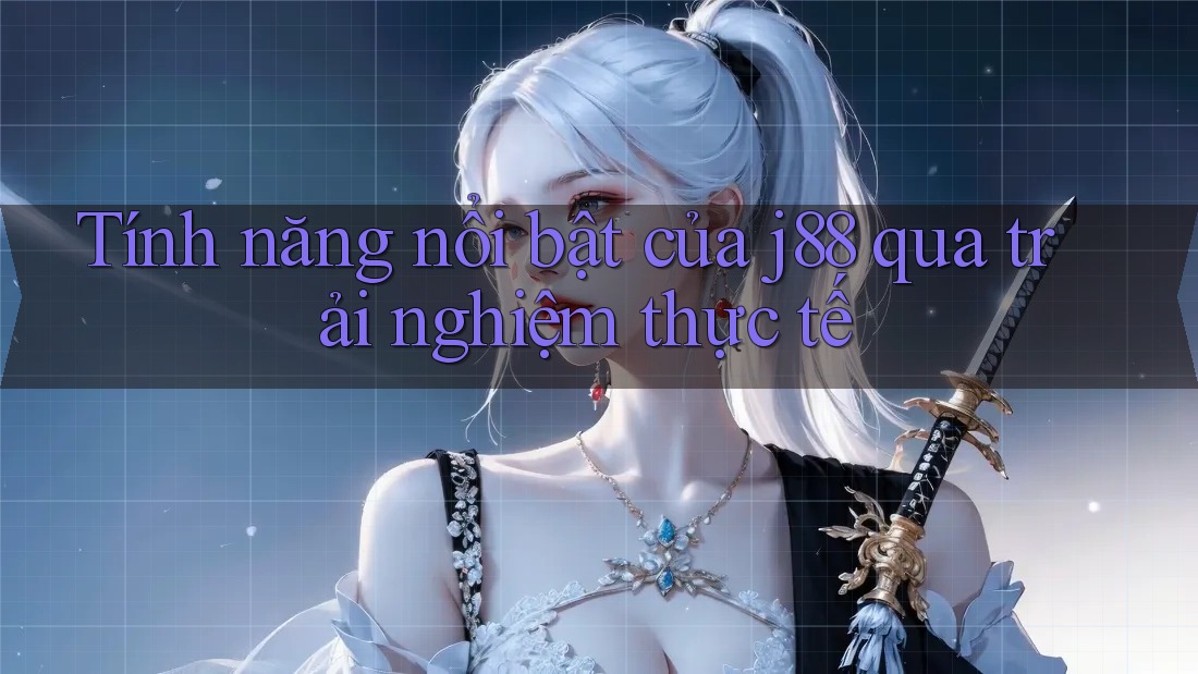Tính năng nổi bật của j88 qua trải nghiệm thực tế Tính năng nổi bật của j88 qua trải nghiệm thực tế