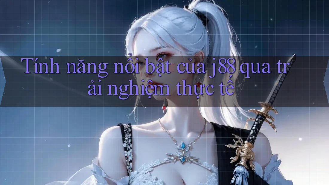 Tính năng nổi bật của j88 qua trải nghiệm thực tế Tính năng nổi bật của j88 qua trải nghiệm thực tế
