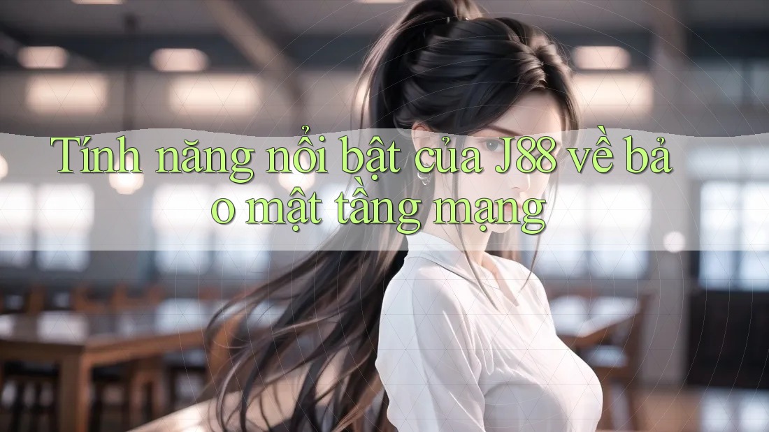 Tính năng nổi bật của J88 về bảo mật tầng mạng