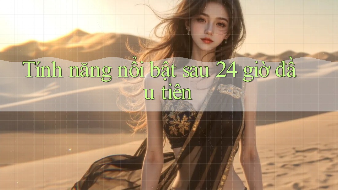 Tính năng nổi bật sau 24 giờ đầu tiên Tính năng nổi bật sau 24 giờ đầu tiên