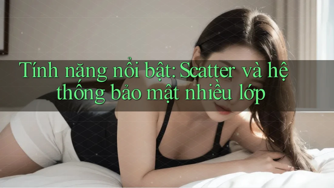 Tính năng nổi bật: Scatter và hệ thống bảo mật nhiều lớp Tính năng nổi bật: Scatter và hệ thống bảo mật nhiều lớp