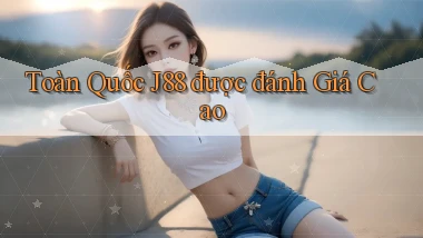 toàn quốc j88 được đánh giá cao