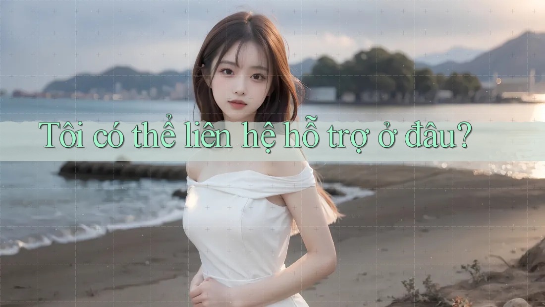 Tôi có thể liên hệ hỗ trợ ở đâu? Tôi có thể liên hệ hỗ trợ ở đâu?
