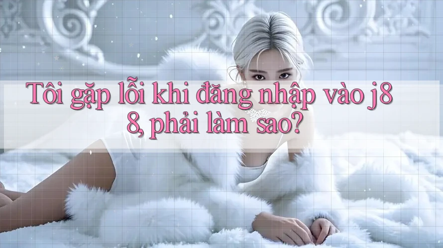 Tôi gặp lỗi khi đăng nhập vào j88, phải làm sao? Tôi gặp lỗi khi đăng nhập vào j88, phải làm sao?