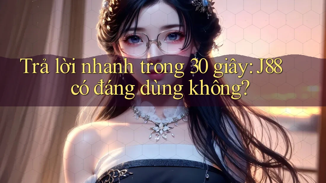 Trả lời nhanh trong 30 giây: j88 có đáng dùng không? Trả lời nhanh trong 30 giây: j88 có đáng dùng không?