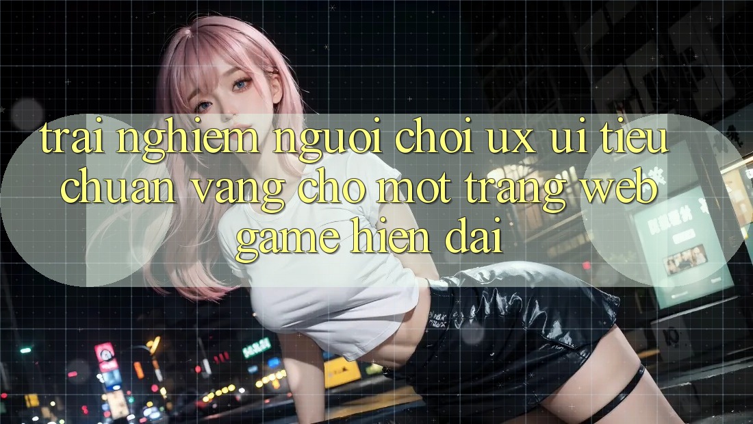 Trải Nghiệm Người chơi (UX/UI) – Tiêu Chuẩn Vàng Cho Một Trang web Game Hiện Đại
