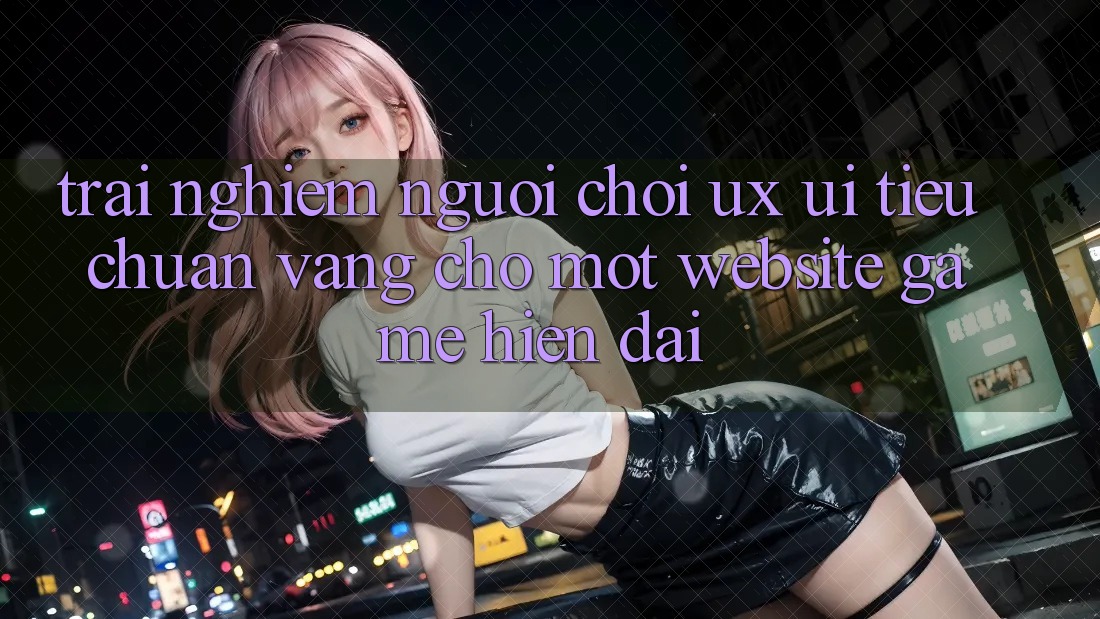 Trải Nghiệm Người chơi (UX/UI) – Tiêu Chuẩn Vàng Cho Một Website Game Hiện Đại Trải Nghiệm Người chơi (UX/UI) – Tiêu Chuẩn Vàng Cho Một Website Game Hiện Đại