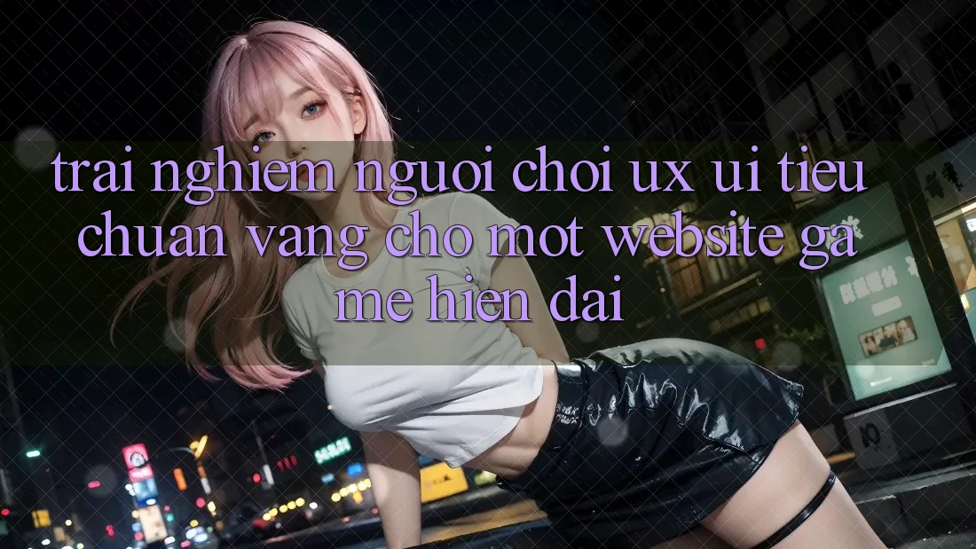 Trải nghiệm Người chơi (UX/UI) – Tiêu Chuẩn Vàng Cho Một Website Game Hiện Đại Trải nghiệm Người chơi (UX/UI) – Tiêu Chuẩn Vàng Cho Một Website Game Hiện Đại