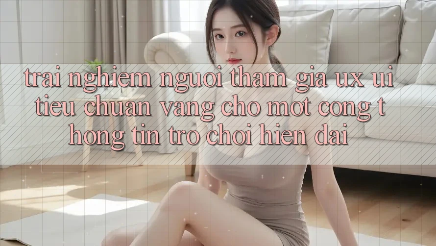 Trải Nghiệm Người tham gia (UX/UI) – Tiêu Chuẩn Vàng Cho Một Cổng thông tin Trò chơi Hiện Đại