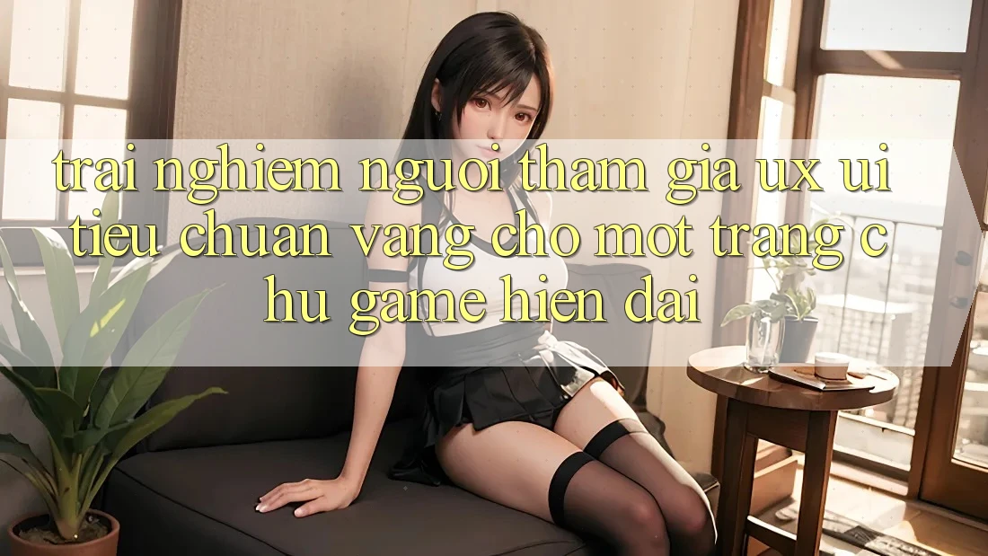 Trải Nghiệm Người tham gia (UX/UI) – Tiêu Chuẩn Vàng Cho Một Trang chủ Game Hiện Đại Trải Nghiệm Người tham gia (UX/UI) – Tiêu Chuẩn Vàng Cho Một Trang chủ Game Hiện Đại