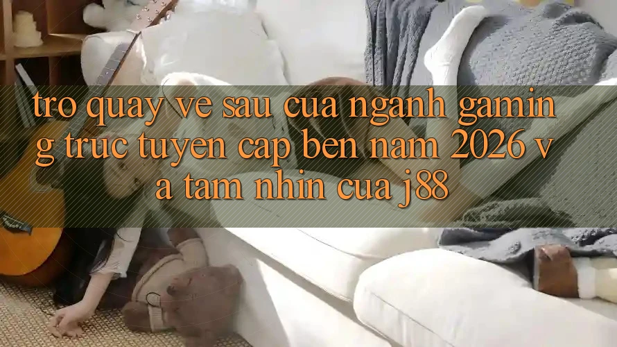 Trở quay về sau Của Ngành Gaming Trực Tuyến Cập bến Năm 2026 Và Tầm Nhìn Của j88