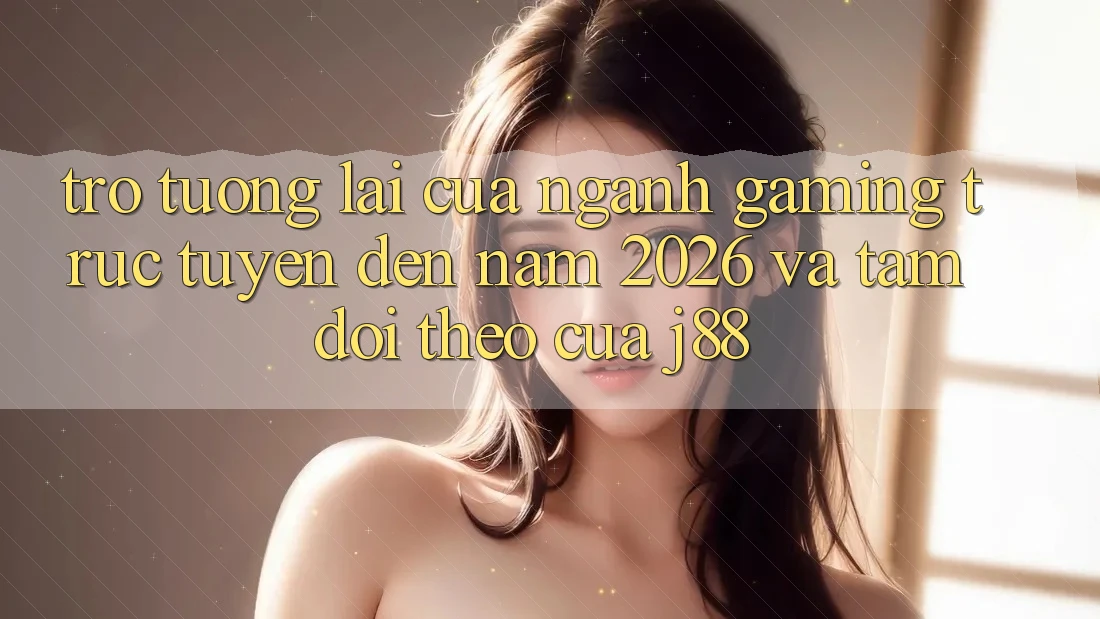 Trở tương lai Của Ngành Gaming Trực Tuyến Đến Năm 2026 Và Tầm Dõi theo Của j88