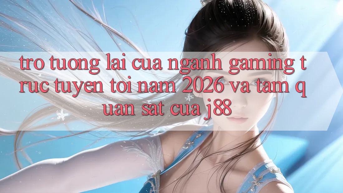 Trở tương lai Của Ngành Gaming Trực Tuyến Tới Năm 2026 Và Tầm Quan sát Của j88 Trở tương lai Của Ngành Gaming Trực Tuyến Tới Năm 2026 Và Tầm Quan sát Của j88