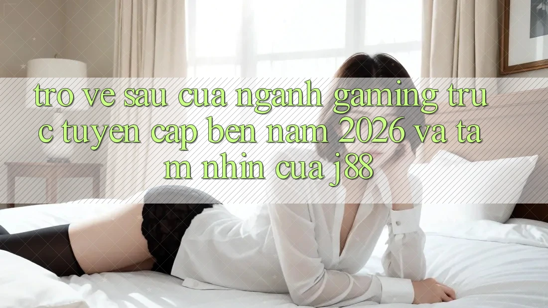Trở về sau Của Ngành Gaming Trực Tuyến Cập bến Năm 2026 Và Tầm Nhìn Của j88 Trở về sau Của Ngành Gaming Trực Tuyến Cập bến Năm 2026 Và Tầm Nhìn Của j88