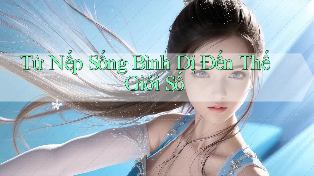 Từ Nếp Sống Bình Dị Đến Thế Giới Số Từ Nếp Sống Bình Dị Đến Thế Giới Số