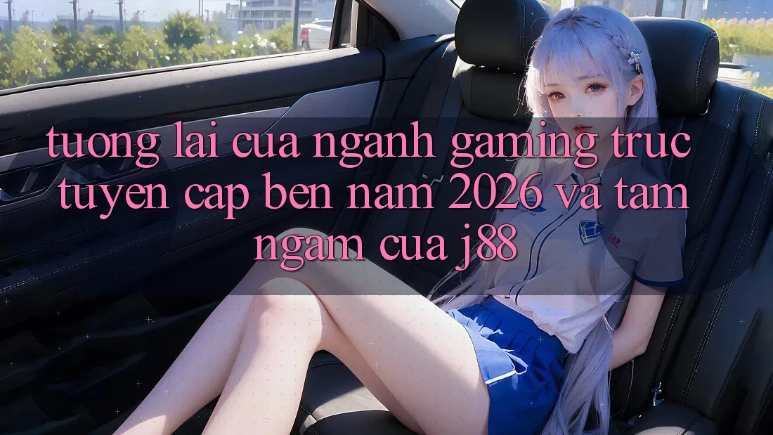 Tương Lai Của Ngành Gaming Trực Tuyến Cập bến Năm 2026 Và Tầm Ngắm Của j88 Tương Lai Của Ngành Gaming Trực Tuyến Cập bến Năm 2026 Và Tầm Ngắm Của j88