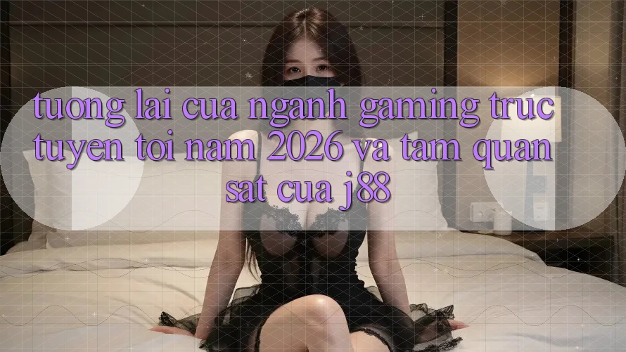 Tương lai Của Ngành Gaming Trực Tuyến Tới Năm 2026 Và Tầm Quan sát Của j88 Tương lai Của Ngành Gaming Trực Tuyến Tới Năm 2026 Và Tầm Quan sát Của j88