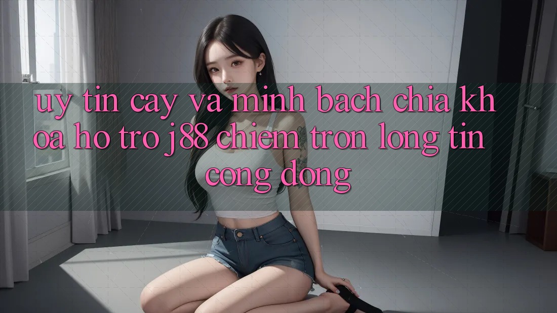 Uy tín cậy Và Minh Bạch: Chìa Khóa Hỗ trợ j88 Chiếm Trọn Lòng Tin Cộng Đồng