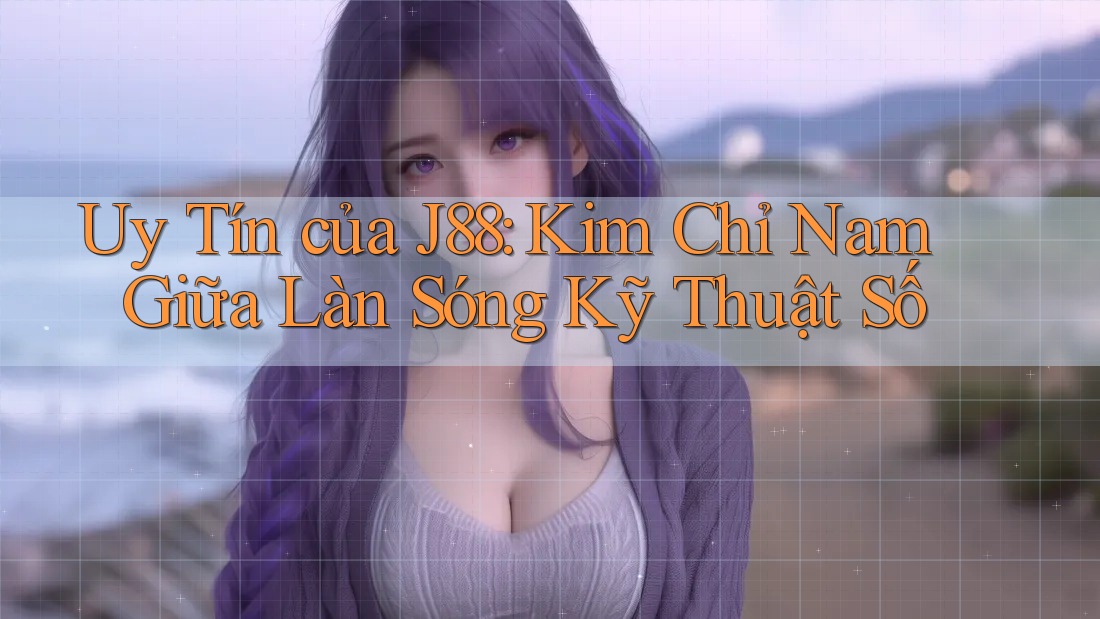 Uy Tín của J88: Kim Chỉ Nam Giữa Làn Sóng Kỹ Thuật Số Uy Tín của J88: Kim Chỉ Nam Giữa Làn Sóng Kỹ Thuật Số