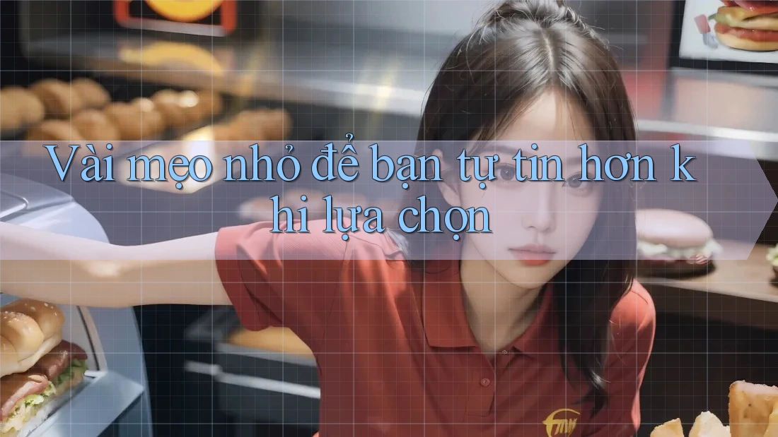 Vài mẹo nhỏ để bạn tự tin hơn khi lựa chọn Vài mẹo nhỏ để bạn tự tin hơn khi lựa chọn