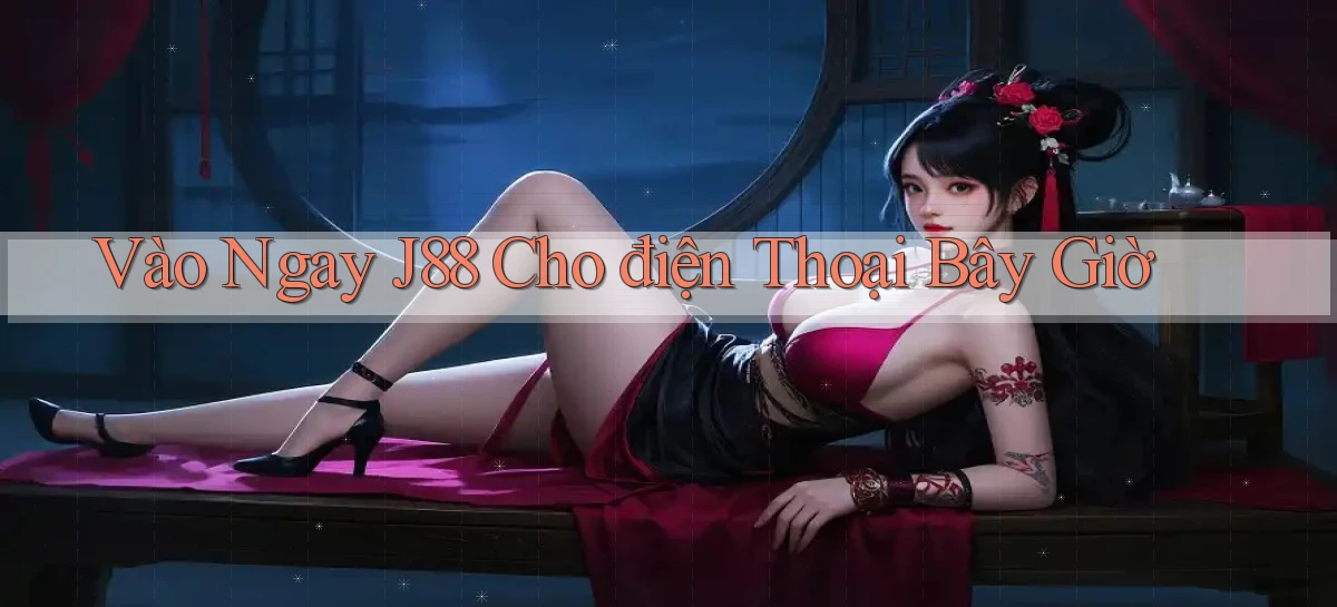 vào ngay j88 cho điện thoại bây giờ